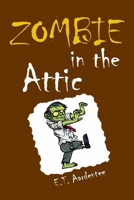 Zombie in the Attic: How I Met My New Best Friend Forever in a Screaming Rage of Horror and Everything Else You Need to Know about Zombies 1658299159 Book Cover
