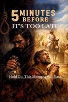 5 Minutes Before It’s Too Late: Hold On. This Moment Will Pass. B0GVHP37T4 Book Cover
