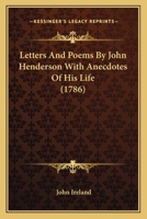 Letters And Poems By John Henderson With Anecdotes Of His Life 1163909556 Book Cover