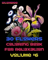 30 Flowers Coloring Book for Relaxation Volume #6: Coloring Book for Relaxation | Botanical Coloring Book for Adults | Realistic Flowers Coloring Book (Realistic Flowers Adult Coloring Book) B08JQB3L32 Book Cover