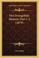 Den Evangeliske Historie, Part 1-2 (1879) 1160065705 Book Cover