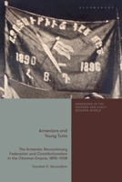 Armenians and Young Turks: The Armenian Revolutionary Federation and Constitutionalism in the Ottoman Empire, 1895-1908 (Armenians in the Modern and Early Modern World) 0755655923 Book Cover