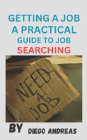 GETTING A JOB: A PRACTICAL GUIDE TO JOB SEARCHING B0CD144YY5 Book Cover
