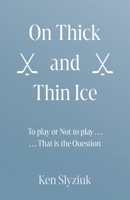 On Thick and Thin Ice: To play, or Not to play, That is the Question 1038314399 Book Cover