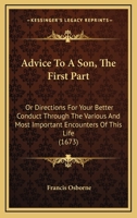 Advice To A Son, The First Part: Or Directions For Your Better Conduct Through The Various And Most Important Encounters Of This Life 1169138985 Book Cover