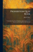 Prohibition Quiz Book: Vexing Questions About Prohibition Asked and Answered, Why Let the Wets Bluff You? Be Informed 1025926536 Book Cover
