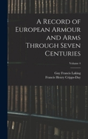A Record of European Armour and Arms Through Seven Centuries; Volume 4 1849029954 Book Cover