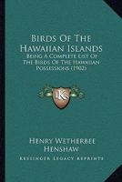 Birds Of The Hawaiian Islands: Being A Complete List Of The Birds Of The Hawaiian Possessions 1166443957 Book Cover