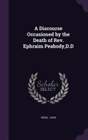 A Discourse Occasioned by the Death of Rev. Ephraim Peabody, D.D., Pastor of King's Chapel, Boston: Preached Before the First Congregational Society, New Bedford, December 7, 1856 0526732423 Book Cover