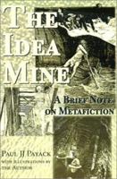 The Idea Mine: A Brief Note on Metafiction 0595142648 Book Cover