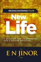 Rediscovering Your New Life: A Guide on How to Experience God's Greater Blessings (Newness of Life) (Volume 1) 1987464133 Book Cover
