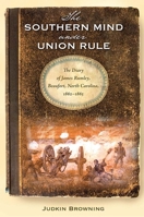 The Southern Mind Under Union Rule: The Diary of James Rumley, Beaufort, North Carolina, 1862-1865 081303728X Book Cover
