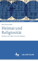Heimat und Religiosit?t : Studien Zum Werk Arnold Stadlers 3476057674 Book Cover