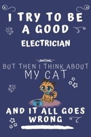 I Try To Be A Good Electrician But Then I Think About My Cat And It All Goes Wrong: Perfect Gag Gift For A Good Electrician Who Loves Their Cat! | ... Format | Office | Birthday | Christmas | Xmas 1678564036 Book Cover