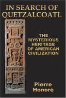 In Search of Quetzalcoatl: The Mysterious Heritage of American Civilization 1931882576 Book Cover