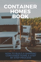 Container Homes Book: How To Build A Shipping Container Home A Step By Step Process: Shipping Container Homes For Beginners Book null Book Cover