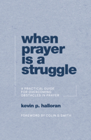 When Prayer Is a Struggle: A Practical Guide for Overcoming Obstacles in Prayer 1629958751 Book Cover
