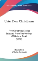Unter Dem Christbaum: Five Christmas Stories Selected From The Writings Of Helene Stokl 1437359981 Book Cover
