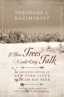 If These Trees Could Only Talk: An Anecdotal History of New York City's Pelham Bay Park 1478721901 Book Cover