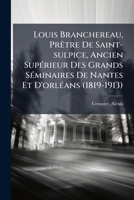 Louis Branchereau, Prêtre De Saint-sulpice, Ancien Supérieur Des Grands Séminaires De Nantes Et D'orléans (1819-1913) 1246172267 Book Cover