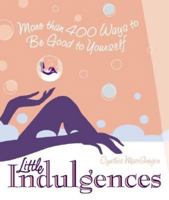 Little Indulgences: More Than 400 Ways to Be Good to Yourself 1567316719 Book Cover