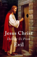 Jesus Christ Deliver Us From Evil B0CSG642LJ Book Cover