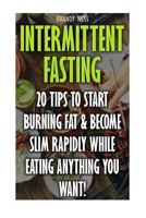 Intermittent Fasting: 20 Tips to Start Burning Fat & Become Slim Rapidly While Eating Anything You Want! 1546518983 Book Cover