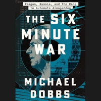 Six Minute War: Reagan, Russia, and the Terrifying Race to Accelerate Armageddon 1668104407 Book Cover