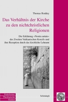 Das Verhältnis Der Kirche Zu Den Nichtchristlichen Religionen: Die Erklärung Nostra Aetate Des Zweiten Vatikanischen Konzils Und Ihre Rezeption Durch 3506713817 Book Cover