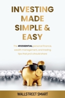 Investing Made Simple and Easy: The 49 Essential Personal Finance, Wealth Management, and Trading Tips That Pro's Should Share 2925281036 Book Cover