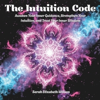 The Intuition Code: Awaken Your Inner Guidance, Strengthen Your Intuition, and Trust Your Inner Wisdom B0GXJ5CYPB Book Cover