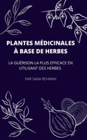 Plantes M�dicinales � Base de Herbes: La Gu�rison La Plus Efficace En Utilisant Des Herbes null Book Cover