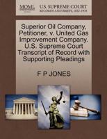 Superior Oil Company, Petitioner, v. United Gas Improvement Company. U.S. Supreme Court Transcript of Record with Supporting Pleadings 1270461001 Book Cover