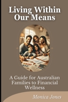 Living Within Our Means: A Guide for Australian Families to Financial Wellness B0DRTJRDZ3 Book Cover