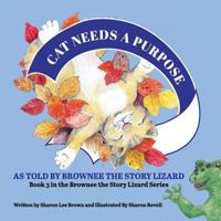 Cat Needs a Purpose: Book 3 in the Brownee the Story Lizard Series 1546851607 Book Cover