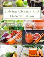 Juicing Cleanse and Detoxification: 15 Easy Juicing Recipes and Diet 1974550400 Book Cover