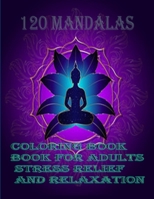 120 Mandalas coloring book for adults Stress Relief and Relaxation: An Adult Coloring Book Featuring 120 of the World’s Most Beautiful Mandalas for Stress Relief and Relaxation B08JLHQLD3 Book Cover