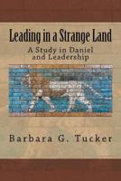 Leading in a Strange Land: A Study in Daniel and Leadership 1978081359 Book Cover