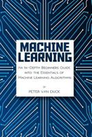 Machine Learning: An In-Depth Beginners Guide: into the Essentials of Machine Learning Algorithms 1977981496 Book Cover