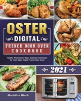 Oster Digital French Door Oven Cookbook 2021: Healthy Recipes and Easy Cooking Techniques for Your Oster Digital French Door Oven 1802441727 Book Cover