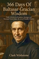 366 Days Of Baltasar Gracian Wisdom: Daily Lessons in Prudence, Strategy, and Personal Power from The Art of Worldly Wisdom B0HFHFWN79 Book Cover