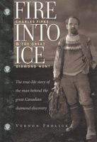 Fire Into Ice (Reprint): Charles Fipke & the Great Diamond Hunt 0888397151 Book Cover