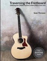 Traversing the Fretboard: Utilizing the CAGED System in More Ways than One 1535365838 Book Cover