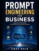 PROMPT ENGINEERING FOR BUSINESS: The Complete Playbook for Getting AI to Do Exactly What You Need — Every Time B0GZ2NK9J7 Book Cover