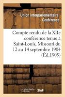 Compte Rendu de La Xiie Confa(c)Rence Tenue a Saint-Louis, Missouri Du 12 Au 14 Septembre 1904 2013658389 Book Cover