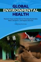 Global Environmental Health: Research Gaps and Barriers for Providing Sustainable Water, Sanitation, and Hygiene Services: Workshop Summary 0309131790 Book Cover