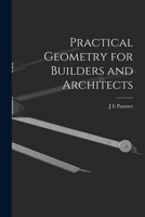 Practical Geometry for Builders and Architects - Scholar's Choice Edition 1015464343 Book Cover