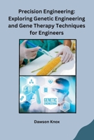 Precision Engineering: Exploring Genetic Engineering and Gene Therapy Techniques for Engineers B0CPM96MT2 Book Cover