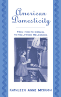 American Domesticity: From How-To Manual to Hollywood Melodrama 0195122615 Book Cover