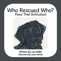 Who Rescued Who?: Paws That Refreshed 1480827371 Book Cover